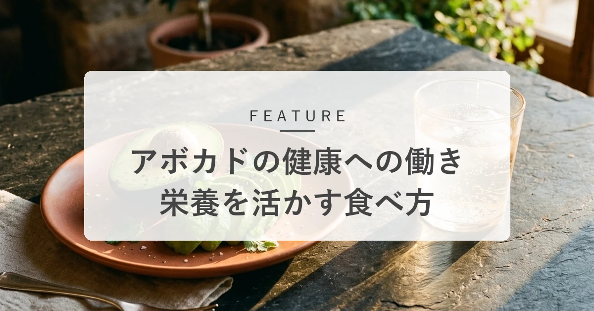 アボカドの健康への働きとは?栄養を逃さない食べ方と食べ合わせのコツ