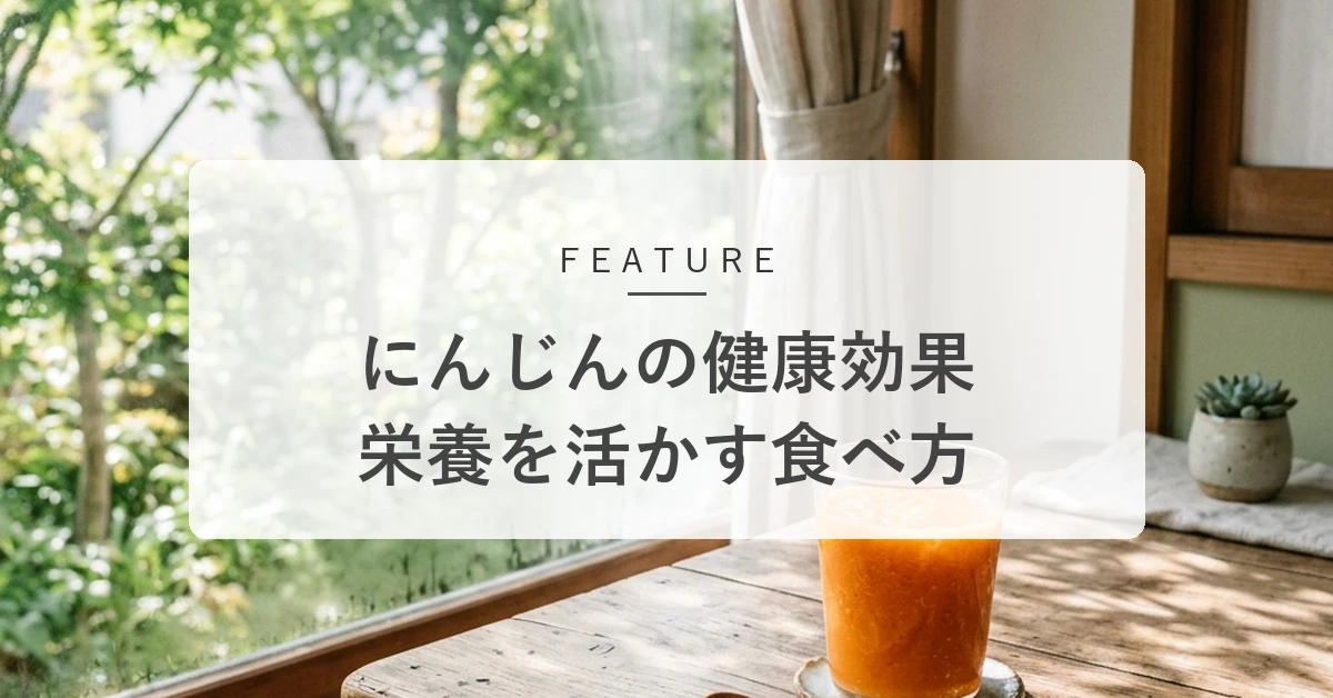 にんじんの健康効果とは?栄養の働きを逃さない上手な食べ方・保存のコツ