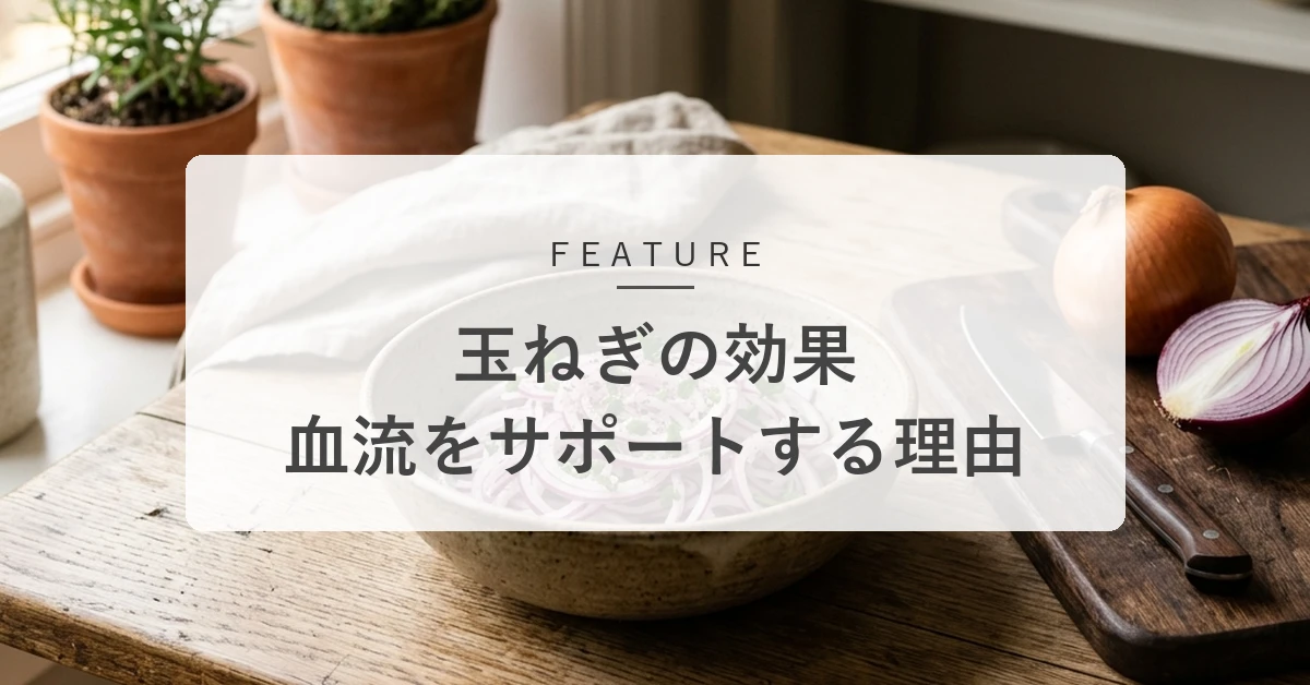 玉ねぎの健康効果とは?血流をサポートする理由や栄養を逃さない食べ方を解説