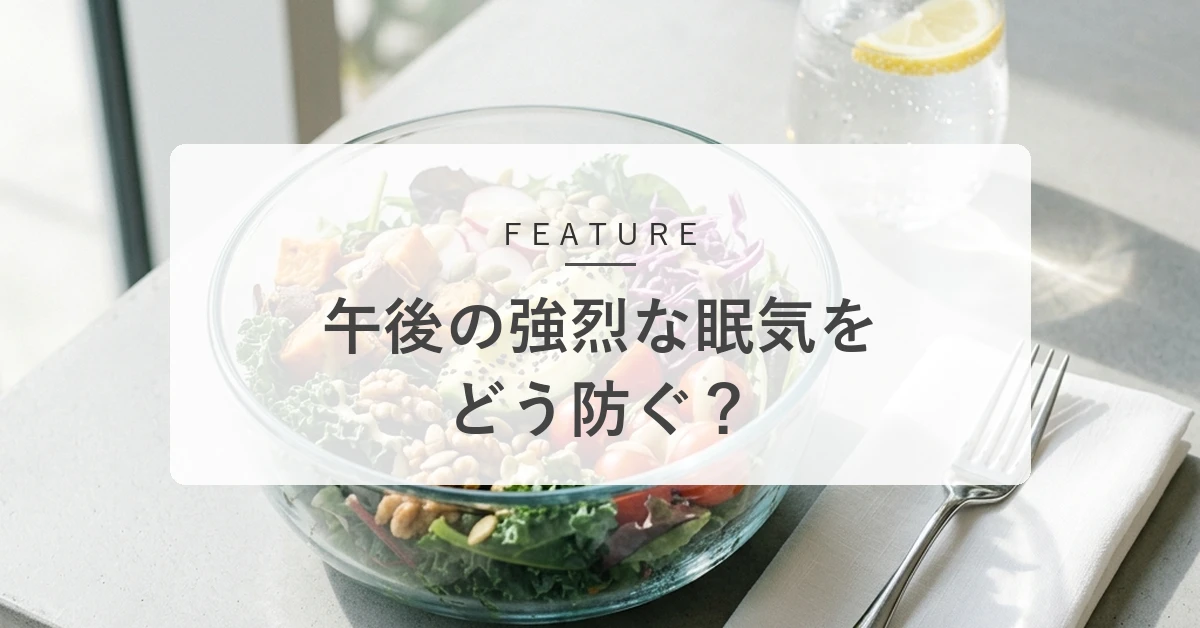 「食後、眠い」を解消する。午後のだるさを和らげる食事と習慣の知恵