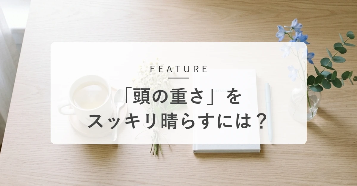 「頭が重い」をスッキリさせる。頭のモヤモヤを晴らす仕組み